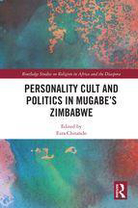 Routledge Studies on Religion in Africa and the Diaspora - Personality Cult and Politics in Mugabe’s Zimbabwe