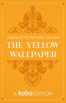 The Works of Charlotte Perkins Gilman presented by Kobo Editions - The Yellow Wallpaper