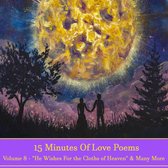 15 Minutes Of Love Poems - Volume 8 - "He Wishes For The Cloths Of Heaven" & Many More
