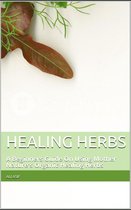 Healing Herbs: A Beginners Guide On Using Mother Nature's Organic Healing Herbs