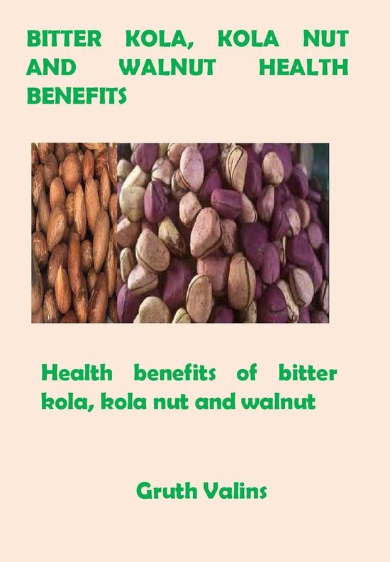 BITTER KOLA, KOLA NUT AND WALNUT HEALTH BENEFITS (ebook), Bright Tonia