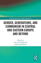 Routledge Research in Gender and History - Gender, Generations, and Communism in Central and Eastern Europe and Beyond