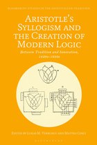 Bloomsbury Studies in the Aristotelian Tradition -  Aristotle's Syllogism and the Creation of Modern Logic