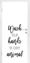 Deursticker Spreuken - Quotes - Wash your hands ya filthy animal - Handen - 90x215 cm - Deurposter