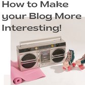 How To Make Your Blog More Interesting