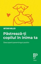 Psihologie - Pastreaza-ti copilul in inima ta