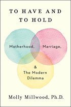 To Have and to Hold Motherhood, Marriage, and the Modern Dilemma