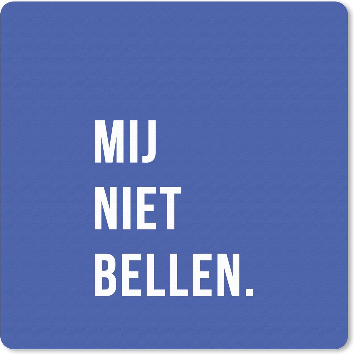 Muismat 20x20 cm - Mousepad Quotes - Spreuken - Mij niet bellen. - Blauw - Wit - Muismatten