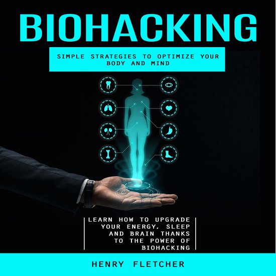 Biohacking: Simple Strategies to Optimize Your Body and Mind ... - cover