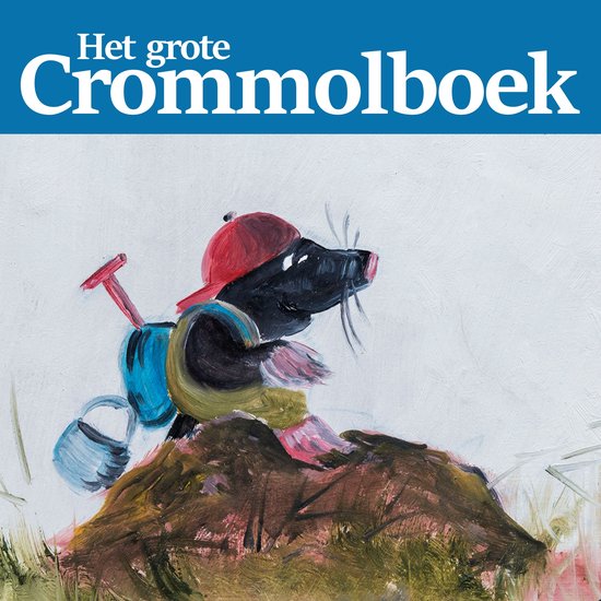 Het grote Crommolboek. Een mol met rode pet en blauw vestje graaft in de aarde.