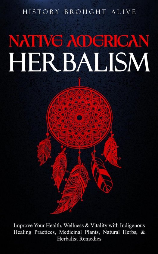 Native American Herbalism: Improve Your Health, Wellness & Vitality with Indigenous Healing Practices, Medicinal Plants, Natural Herbs, & Herbalist Remedies