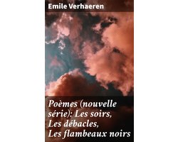 Poèmes (nouvelle série): Les soirs, Les débacles, Les flambeaux noirs