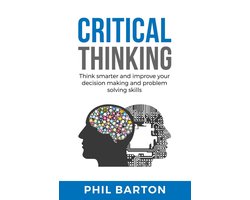 Self-Help 1 - Critical Thinking: Think Smarter and Improve Your Decision Making and Problem Solving Skills