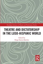Routledge Advances in Theatre & Performance Studies- Theatre and Dictatorship in the Luso-Hispanic World
