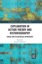 Routledge Studies in Contemporary Philosophy- Explanation in Action Theory and Historiography