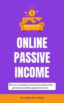 Online Passive Income - How To Build An Internet Business That Generates Endless Passive Income