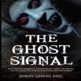 Ghost Signal, The: New Paranormal Research in recently deceased ghosts, entities, new Theories, new Techniques, new enhancements and the afterworld revealed.