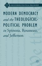 Modern Democracy and the Theological Political Problem in Spinoza Rousseau and