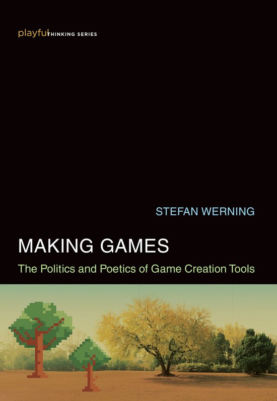 Making Games The Politics and Poetics of Game Creation Tools ... - cover