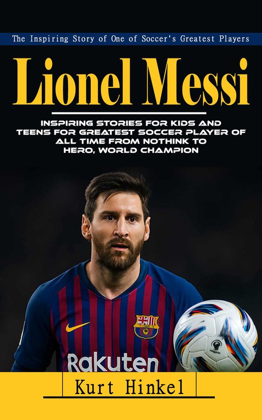 Lionel Messi: The Inspiring Story of One of Soccer's Greates ... - cover