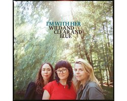I'm With Her - Wild And Clear And Blue (CD)
