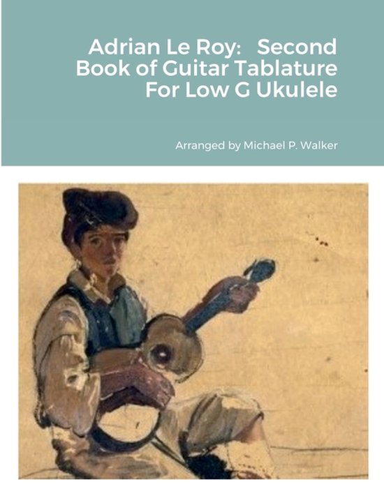 Titelpagina voor 'Adrian Le Roy: Second Book of Guitar Tablature For Low G Ukulele'. Een aquarel van een jongeman met een mandoline.
