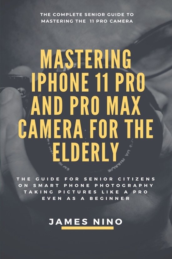 Mastering the iPhone 11 Pro and Pro Max Camera for the Elder ... - cover