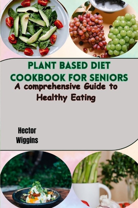 Plant Based Diet Cookbook for Seniors, Hector Wiggins | 9798877486331 ...