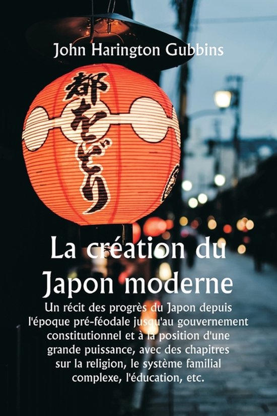 La cr�ation du Japon moderne Un r�cit des progr�s du Japon depuis l'�poque pr�-f�odale jusqu'au gouvernement constitutionnel et � la position d'une grande puissance, avec des chapitres sur la religion, le syst�me familial complexe, l'�ducation, etc.