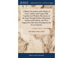 A Minute Description of the Battles of Gorey, Arklow, and Vinegar-Hill, Tegether (sic) With the Movements of the Army Through Wicklow-Mountains, in Quest of the Rebels, who Were Supposed to Have Been Encamped at the Seven Churches