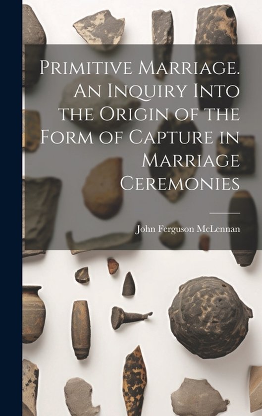 Primitive Marriage. An Inquiry Into the Origin of the Form o ... - cover