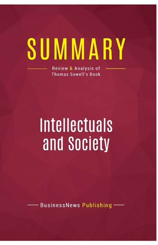 Summary: Intellectuals and Society: Review and Analysis of Thomas Sowell's Book