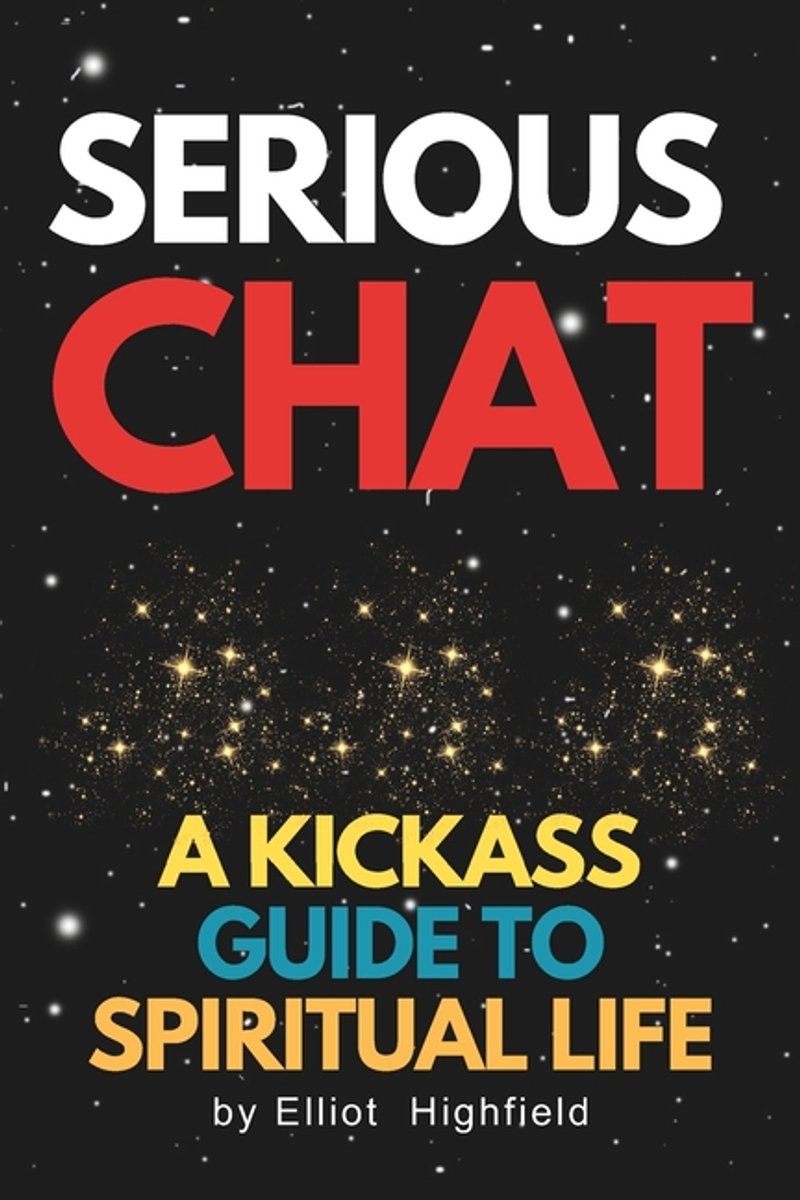 Serious Chat A Kickass Guide To Spiritual Life van Elliot Highfield