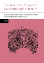 Translated Texts for Historians-The Acts of the Council of Constantinople of 869-70