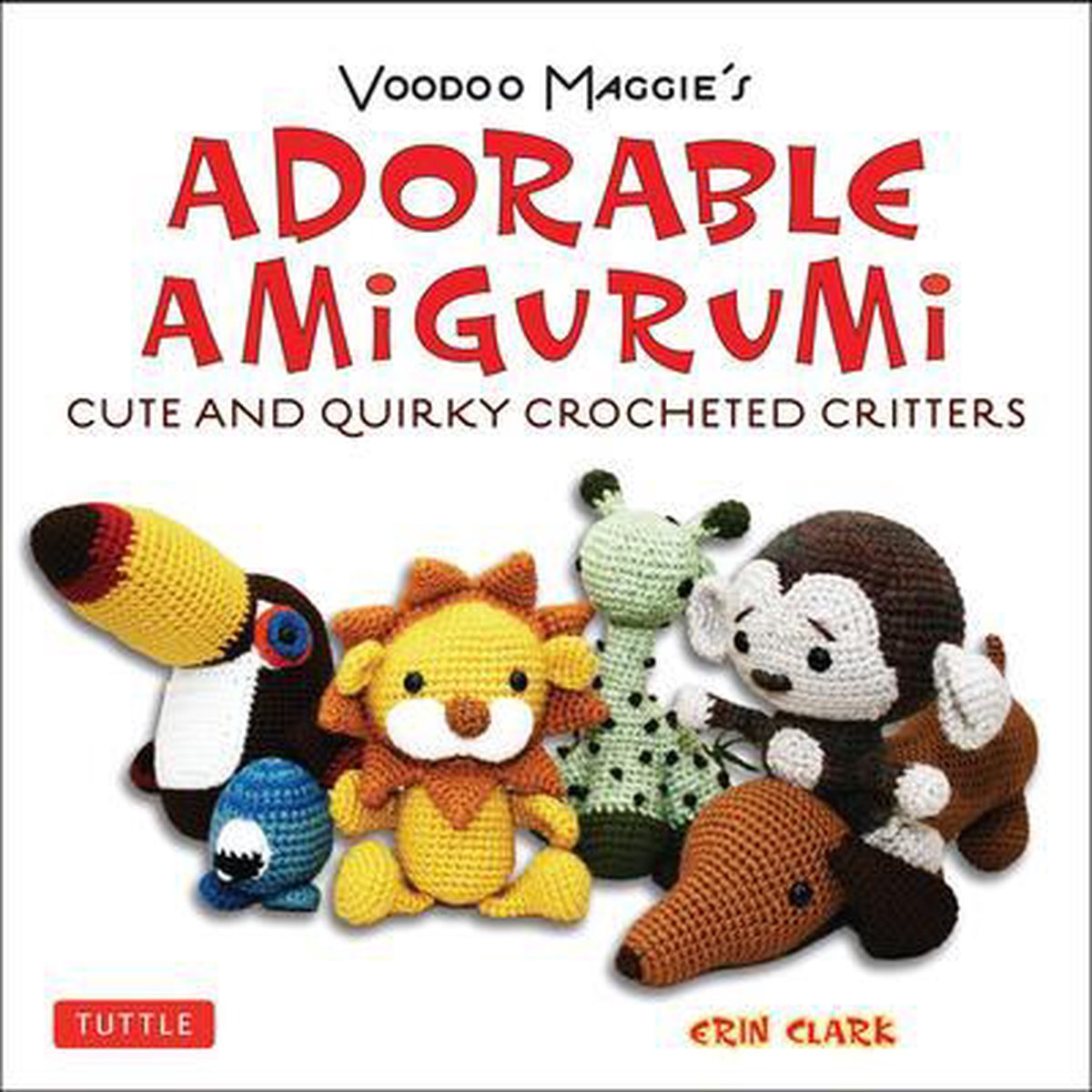 Adorable Amigurumi - Cute and Quirky Crocheted Critters - Erin Clark