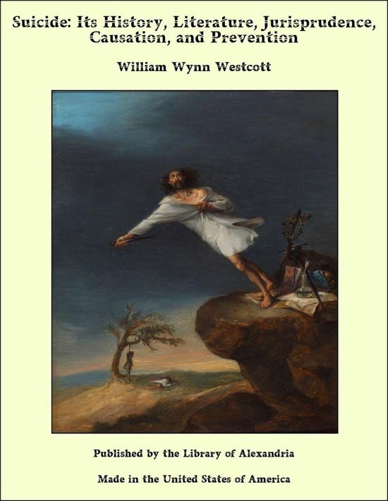 Suicide: Its History, Literature, Jurisprudence, Causation,  ... - cover
