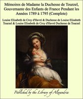 Mémoires de Madame la Duchesse de Tourzel, Gouvernante des Enfants de France Pendant les Années 1789 à 1795 (Complete)