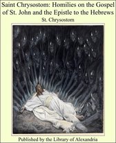 Saint Chrysostom: Homilies on the Gospel of St. John and the Epistle to the Hebrews