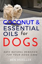 Coconut and Essential Oils for Dog: Safe Natural Remedies for Your Dogs Care - Complete With Recipes