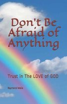 Don't Be Afraid of Anything: Trust in The LOVE of GOD