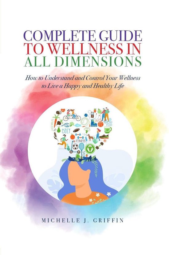 Complete Guide to Wellness in All Dimensions: How to Understand and ...