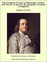 The Complete Works in Philosophy, Politics and Morals of the late Dr. Benjamin Franklin (Complete)