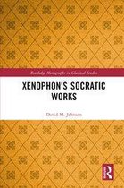 Routledge Monographs in Classical Studies - Xenophon’s Socratic Works