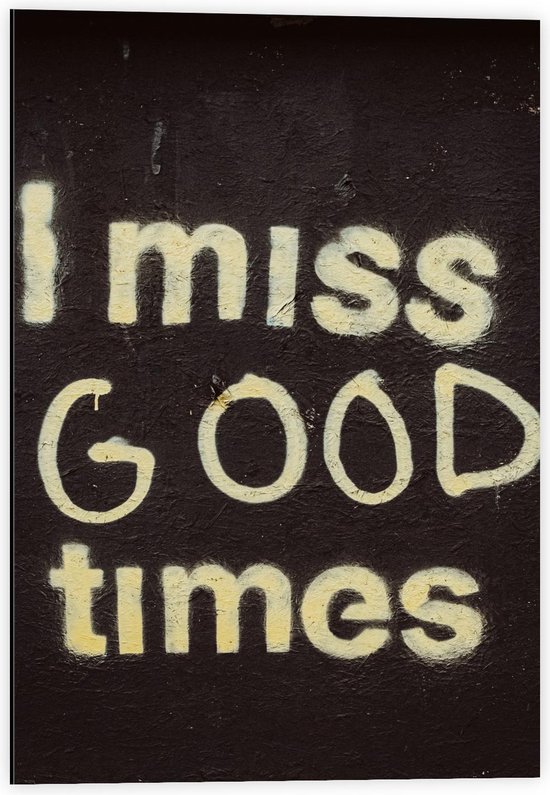 Dibond - ''I Miss Good Times'' Witte Letters op Zwarte Achtergrond - 40x60cm Foto op Aluminium (Met Ophangsysteem)