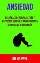 N/A - Ansiedad: Deshágase De Fobias, Estrés Y Depresión Usando Terapia Cognitiva Conductual Y Meditación