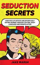 Seduction Secrets; How Pick Up Artists Are Effortlesly Dating Women Through Texting, Body Language And Manipulation