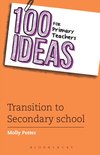 100 Ideas for Teachers -  100 Ideas for Primary Teachers: Transition to Secondary School