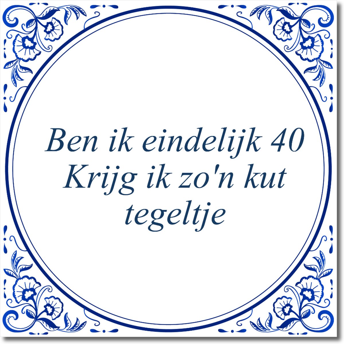 De Tegeltjesfabriek Tegeltje: Ben ik eindelijk 40 Krijg ik zo'n kut tegeltje (met standaard) wit en blauw