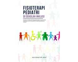 Fisioterapi Pediatri di Sekolah Inklusi: Panduan Kolaboratif Mengoptimalkan Fungsi Gerak, Partisipasi, dan Kemandirian Anak Berkebutuhan Khusus