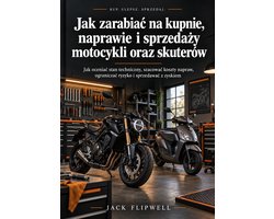 Jak zarabiać na kupnie, naprawie i sprzedaży motocykli oraz skuterów - Jak oceniać stan techniczny, szacować koszty napraw, ograniczać ryzyko i sprzedawać z zyskiem